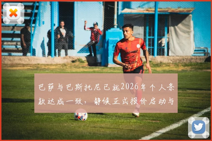 巴萨与巴斯托尼已就2026年个人条款达成一致，静候正式报价启动与国米转会谈判